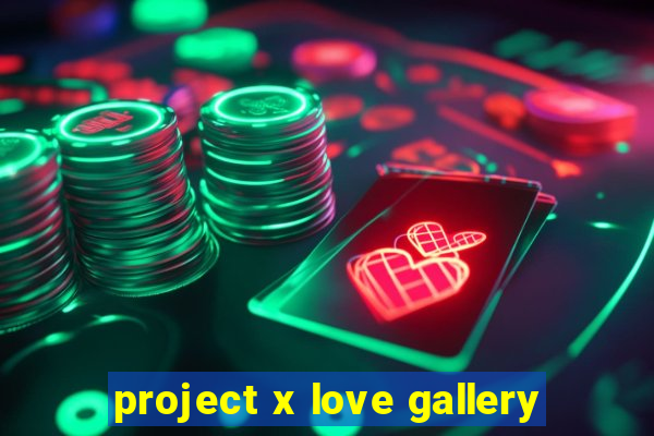 project x love gallery